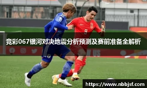 竞彩067银河对决地震分析预测及赛前准备全解析